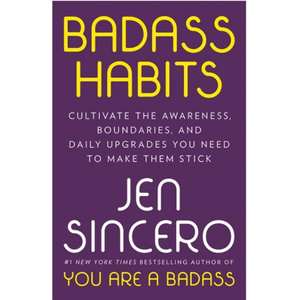 BADASS HABITS: CULTIVATE THE AWARENESS, BOUNDARIES, AND DAILY UPGRADES YOU NEED TO MAKE THEM STICK